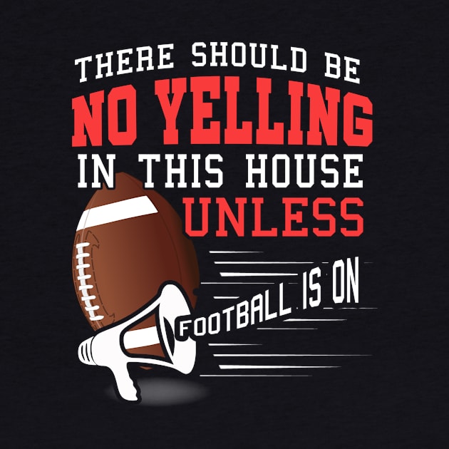 There Should No Yelling In House Unless Football Is On Design by 4Craig